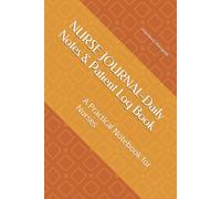 NURSE JOURNAL-Daily Notes & Patient Log Book: A Practical Notebook for Nurses