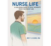 Nurse Life: A Coloring Book of Real Moments from the Front Line