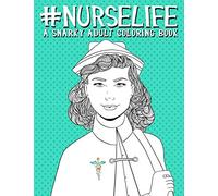 Nurse Life: A Snarky Adult Coloring Book
