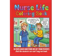 Nurse Life Coloring Book: 50 Over-Asked Questions We Get From Patients... And The Answers We Can't Say Out Loud