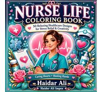 Nurse Life Coloring Book: Cute and Relaxing Healthcare Designs for Nurses, Nursing Students, and Medical Workers | Stress Relief Coloring Book for Adults