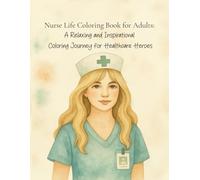 Nurse Life Coloring Book for Adults: A Relaxing and Inspirational Coloring Journey for Healthcare Heroes: Calming Nurse-Themed Coloring Pages ... for Stress Relief and Mindful Relaxation