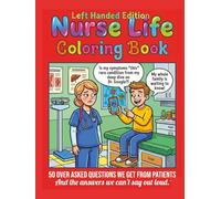 Nurse Life Coloring Book, Left Handed Edition: 50 Over-Asked Questions We Get From Patients... And The Answers We Can't Say Out Loud