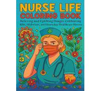 Nurse Life Coloring Book: Relaxing and Uplifting Designs Celebrating RNs, Midwives, and Everyday Healthcare Heroes: A Stress-Relief Adult Coloring ... and Beautiful Designs for Relaxation and Joy