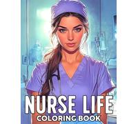 Nurse Life Coloring Book: Snarky Scenes Coloring Pages Featuring Everyday Healthcare, Chaos Moments, and Honest Humor Illustrations for Adults to Relax & Laugh