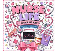 Nurse Life Colouring Book: Cute Medical-Themed Designs for Relaxation & Creativity