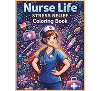 Nurse Life Stress Relief Coloring Book for Adults: 50 Cute, Funny & Motivational Nurse Coloring Pages for Nurses, Nursing Students and Healthcare Heroes