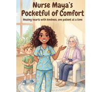 Nurse Maya's Pocketful of Comfort : Healing Hearts With Kindness, One Patient At A Time: A Children's Book About Nurses and And Kindness
