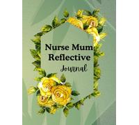 Nurse Mum Reflective Journal: 230 pages size 8.5 x 11 inches of thoughtfully crafted journalling that aims at nurse mums find to find balance, reflect deeply, and stay organised in their busy lives.