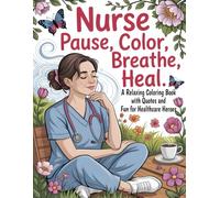 Nurse Pause, Color, Breathe, Heal: A Relaxing Coloring Book with Quotes and Fun for Healthcare Heroes