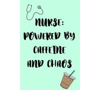 Nurse: Powered by Caffeine and Chaos: Funny Gift Notebook for Nurses
