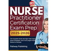 Nurse Practitioner Certification Exam Prep: The Complete Guide with High-Yield Topics, Expert Strategies, and 5 Full-Length Practice Exams for Success