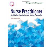 Nurse Practitioner Certification Examination And Practice Preparation by Margaret A. Fitzgerald DNP FNP-BC NP-C FAANP CSP FAAN DCC 4 edition