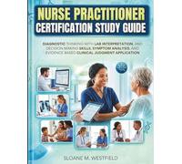 NURSE PRACTITIONER CERTIFICATION STUDY GUIDE 2027(FULL COLOR): Diagnostic Thinking with Lab Interpretation, and decision making skills, symptom analysis, & evidence based clinical judgment application