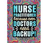 Nurse Practitioner Coloring Book: Funny Appreciation Gifts for Nurse Practitioners with Relaxing Designs