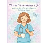 Nurse Practitioner Life: A Stress Relief & Mindfulness Coloring Book: Relax, Recharge, and Laugh Through Inspiring Designs, Motivational Quotes, and Nurse-Themed Art Made for NPs