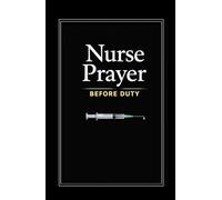 Nurse Prayer Before Duty: 114 Prayers for Christian Nurses - Talk to God Before Every Shift, Through Every Crisis, and After Every Hard Day