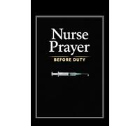 Nurse Prayer Before Duty: 114 Prayers for Christian Nurses - Talk to God Before Every Shift, Through Every Crisis, and After Every Hard Day