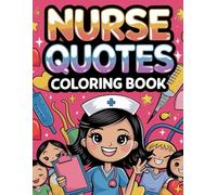 Nurse Quotes Coloring Book: Cute and Inspiring Designs for Kids and Adults: 40 Heartwarming Nurse Sayings with Fun Illustrations | Relaxing Coloring ... Stress Relief, Creativity, and Appreciation