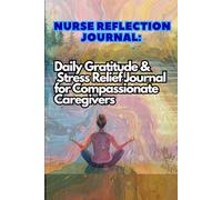 Nurse Reflection Journal: Daily Gratitude & Stress Relief Journal for Compassionate Caregivers