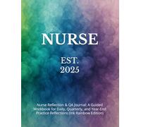 Nurse Reflection & QA Journal: A Guided Workbook for Daily, Quarterly, and Year-End Practice Reflections (Ink Rainbow Edition)