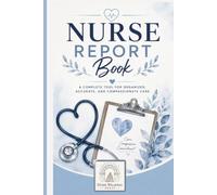 Nurse Report Book: A Complete Log for Organized, Accurate, Compassionate Care Medical Vitals and Notes