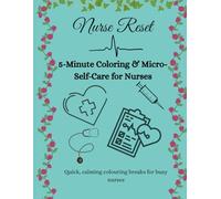 Nurse Reset: 5-Minute Coloring & Micro-Self-Care for Nurses: Quick, calming coloring breaks for busy nurses - find peace, mindfulness, and stress relief between shifts.