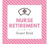 Nurse Retirement Guest Book: Registered Nursing RN Celebration Employment Message Keepsake Journal for Medical Employees, Hospital Staff, Colleagues, ... Write Tributes, & Sign-In at Farewell Party