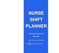 Nurse Shift Planner: Daily Log Book for Nurses with Patient Notes & Shift Tracking: Stay Organized, Reduce Stress & Improve Your Workflow During Every Shift