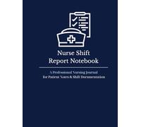 Nurse Shift Report Notebook: A Professional Nursing Journal for Patient Notes & Shift Documentation