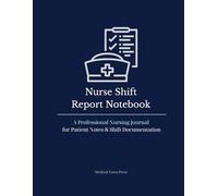 Nurse Shift Report Notebook: A Professional Nursing Journal for Patient Notes & Shift Documentation