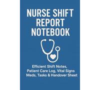 Nurse Shift Report Notebook: Efficient Shift Notes, Patient Care Log, Vital Signs, Meds, Tasks & Handover Sheet