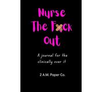 Nurse The Fuck Out: A journal for the clinically over it