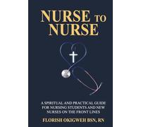 Nurse to Nurse: A Spiritual and Practical Guide for Nursing Students and New Nurses on the Front Lines