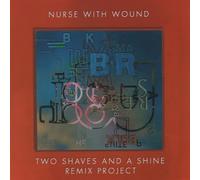 Nurse With Wound - Two Shaves and a Shine Remix Project