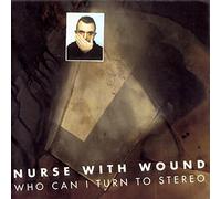 Nurse With Wound - Who Can I Turn To Stereo