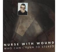 Nurse With Wound - Who Can I Turn to Stereo?