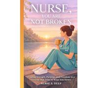 NURSE, YOU ARE NOT BROKEN: Finding Strength, Purpose, and Freedom in a System That Tries to Wear You Down