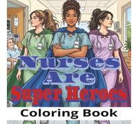 Nurses are Super Heroes Coloring Book: A Graphic Novel Style Adult Coloring Book Featuring Heroic Nurses, Hospital Adventures, and Inspiring ... Relaxation and Creativity | 50 Coloring Pages