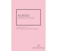Nurses Industry Journal: The essential nurses record keeping and reflection logbook