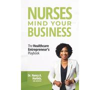 Nurses Mind Your Business: The Healthcare Entrepreneur's Playbook