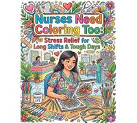 Nurses Need Coloring Too: Stress Relief for Long Shifts & Tough Days: Funny and Relaxing Coloring Pages for Nurses Healthcare Workers and Nursing ... Recharge and Smile After Busy Hospital Shifts