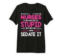 Nurses We Can't Fix Stupid But We Can Sedate It Nurse Camiseta Premium