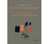Nursing Care in Post-Acute Care and Rehabilitation: The Nursing Manual for Supporting, Assessing and Rehabilitating (Home Care and Rehabilitation Centre - Nurse Responsibilities with Emma Blake)