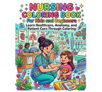 Nursing Coloring Book for Kids and Beginners: Learn Healthcare, Anatomy, and Patient Care Through Coloring: A Fun and Educational Journey Into Nursing ... Body Systems and Everyday Healthcare Heroes