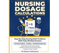 Nursing Dosage Calculation Workbook: Step-by-Step Nursing Math Practice with 70 Fully Worked Problems on Medication Doses, IV Flow Rates, Weight-Based Dosing, Pediatrics, and NCLEX-Style Review