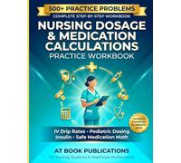 Nursing Dosage & Medication Calculations Practice Workbook: 500+ Step-by-Step Practice Problems, Worked Examples, and Answer Keys for Mastering IV ... Dosing, Insulin, and Safe Medication Math