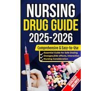 NURSING DRUG GUIDE: The Complete Nurse’s Handbook to Medications, Dosages, Side Effects, and Safe Administration for Clinical Practice and Exam Prep