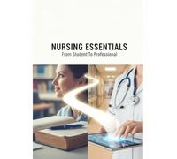 Nursing Essentials: From Student To Professional