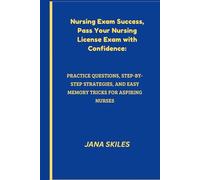 Nursing Exam Success, Pass Your Nursing License Exam with Confidence:: PRACTICE QUESTIONS, STEP-BY-STEP STRATEGIES, AND EASY MEMORY TRICKS FOR ASPIRING NURSES